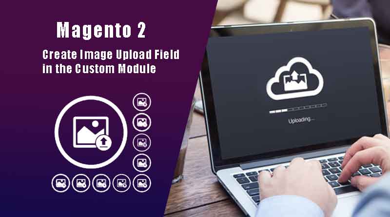 Magento 2 create image upload in the custom module